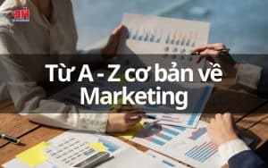 Marketing là gì? Cơ bản về marketing từ A - Z