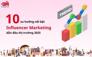Xu hướng Influencer Marketing phát triển mạnh mẽ trong năm 2025
